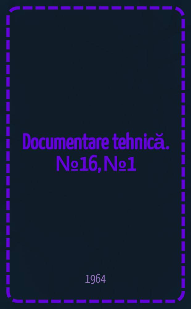 Documentare tehnică. №16, №1