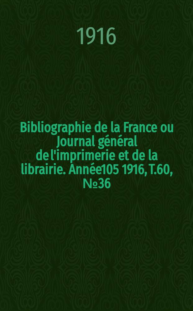 Bibliographie de la France ou Journal général de l'imprimerie et de la librairie. Année105 1916, T.60, №36