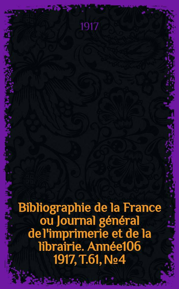 Bibliographie de la France ou Journal général de l'imprimerie et de la librairie. Année106 1917, T.61, №4