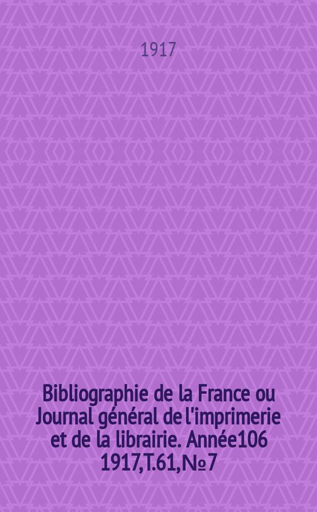 Bibliographie de la France ou Journal général de l'imprimerie et de la librairie. Année106 1917, T.61, №7