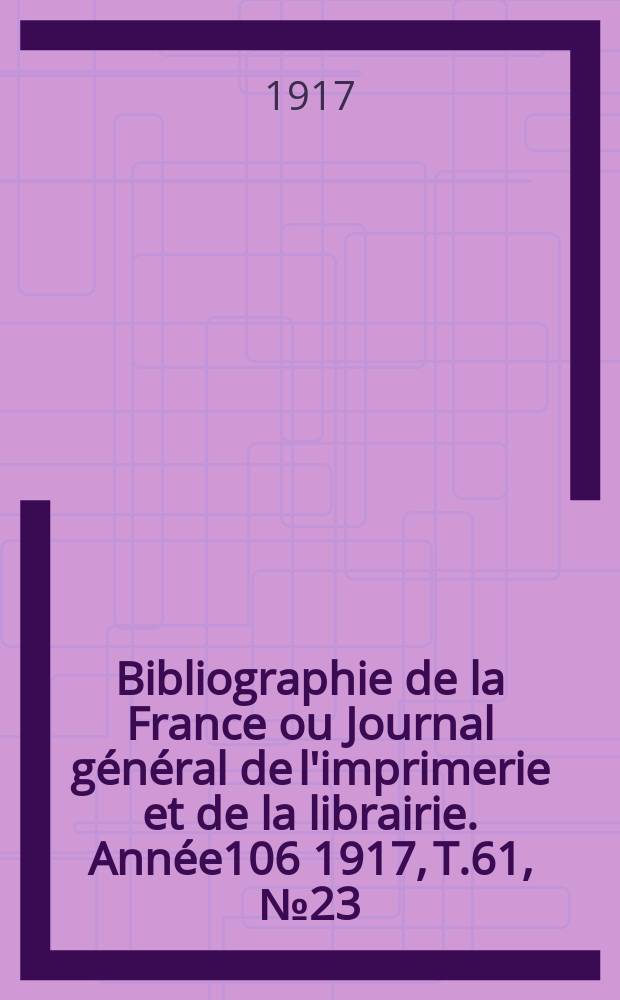 Bibliographie de la France ou Journal général de l'imprimerie et de la librairie. Année106 1917, T.61, №23