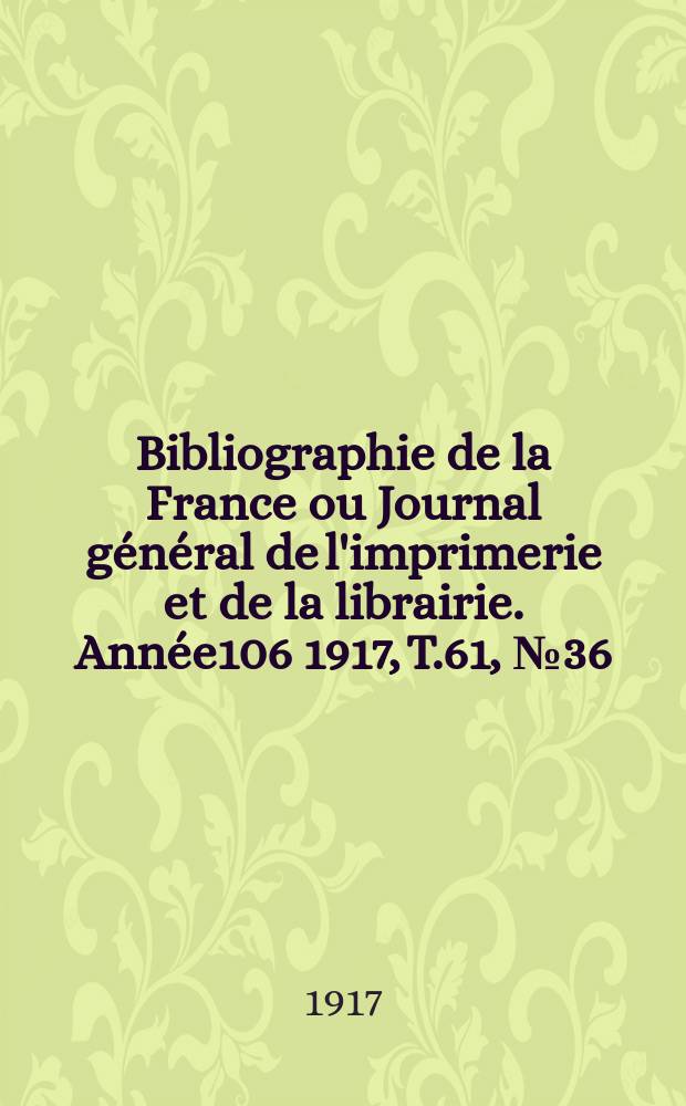 Bibliographie de la France ou Journal général de l'imprimerie et de la librairie. Année106 1917, T.61, №36