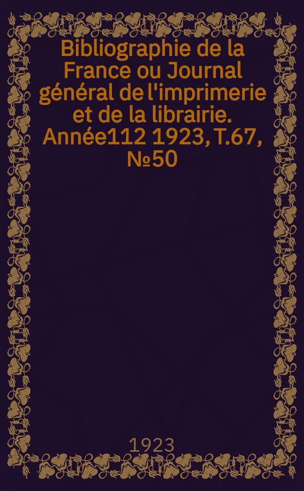 Bibliographie de la France ou Journal général de l'imprimerie et de la librairie. Année112 1923, T.67, №50