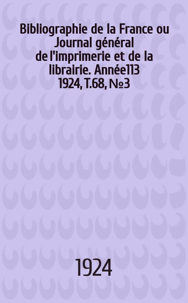 Bibliographie de la France ou Journal général de l'imprimerie et de la librairie. Année113 1924, T.68, №3