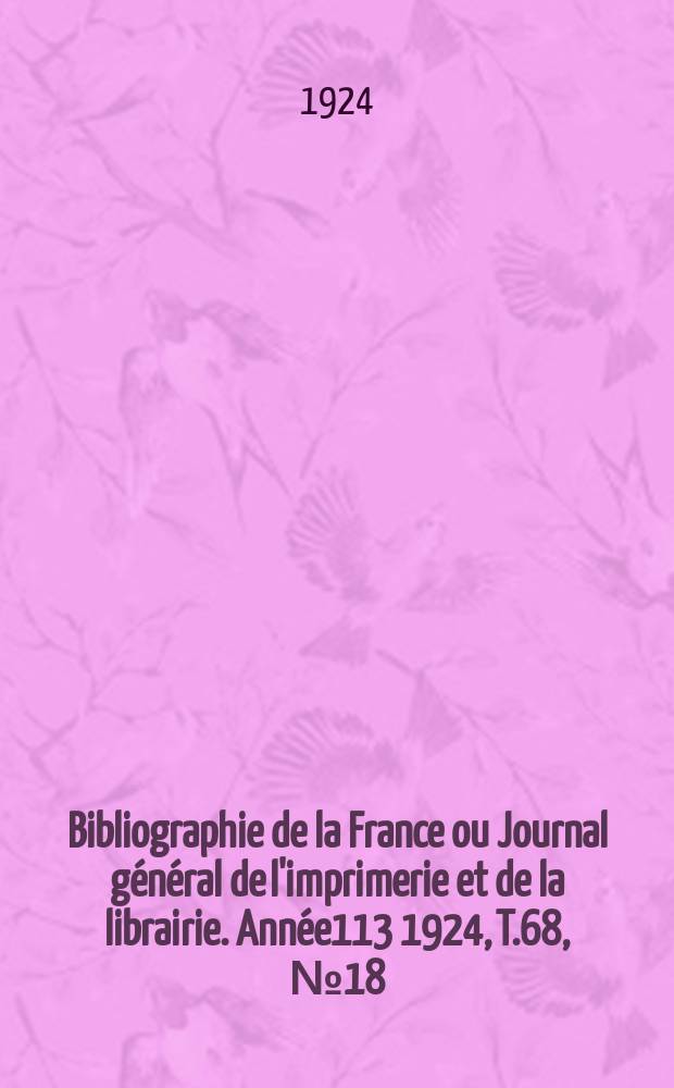 Bibliographie de la France ou Journal général de l'imprimerie et de la librairie. Année113 1924, T.68, №18