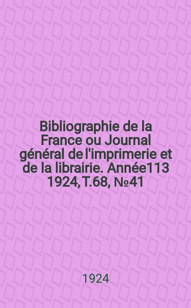 Bibliographie de la France ou Journal général de l'imprimerie et de la librairie. Année113 1924, T.68, №41