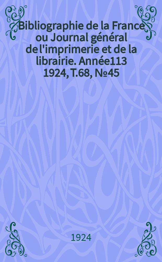 Bibliographie de la France ou Journal général de l'imprimerie et de la librairie. Année113 1924, T.68, №45