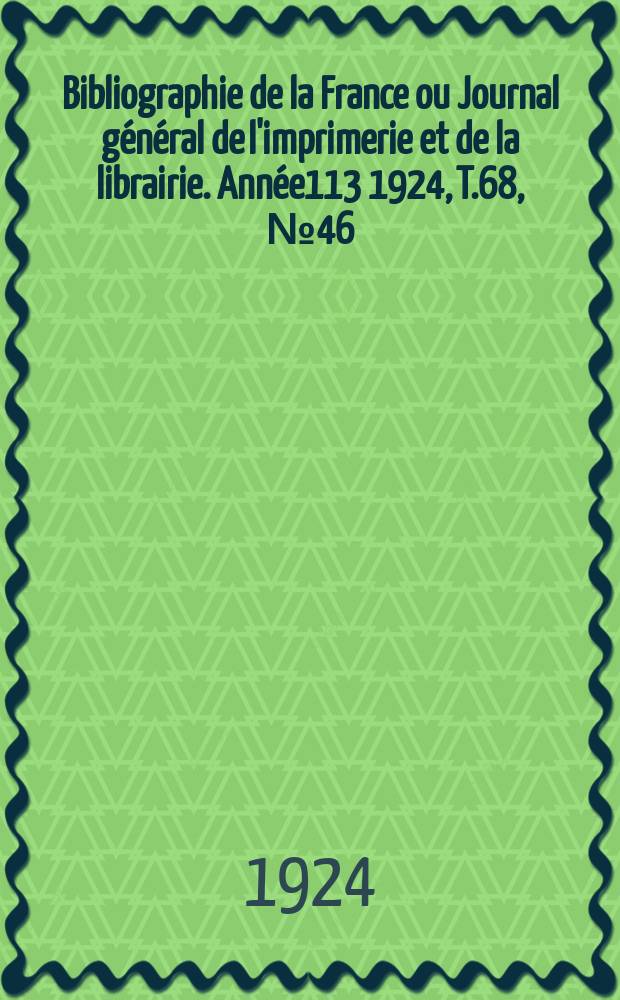 Bibliographie de la France ou Journal général de l'imprimerie et de la librairie. Année113 1924, T.68, №46