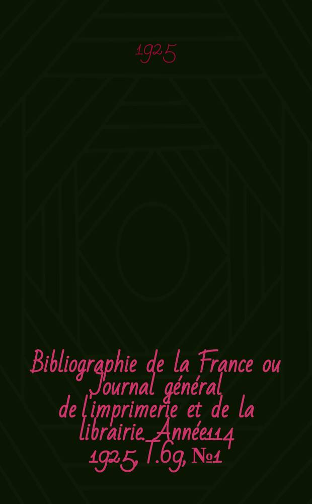 Bibliographie de la France ou Journal général de l'imprimerie et de la librairie. Année114 1925, T.69, №1