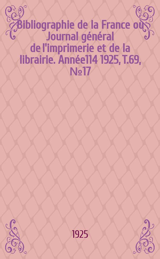 Bibliographie de la France ou Journal général de l'imprimerie et de la librairie. Année114 1925, T.69, №17