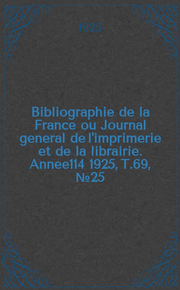 Bibliographie de la France ou Journal général de l'imprimerie et de la librairie. Année114 1925, T.69, №25