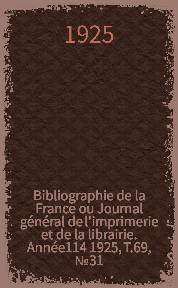 Bibliographie de la France ou Journal général de l'imprimerie et de la librairie. Année114 1925, T.69, №31