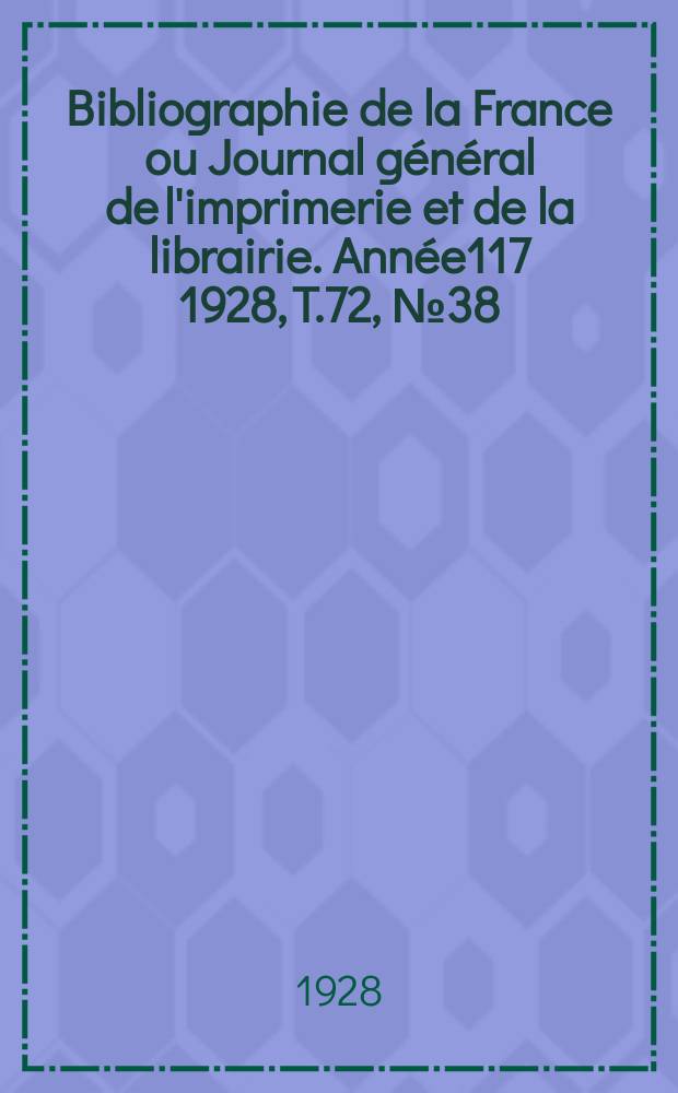 Bibliographie de la France ou Journal général de l'imprimerie et de la librairie. Année117 1928, T.72, №38