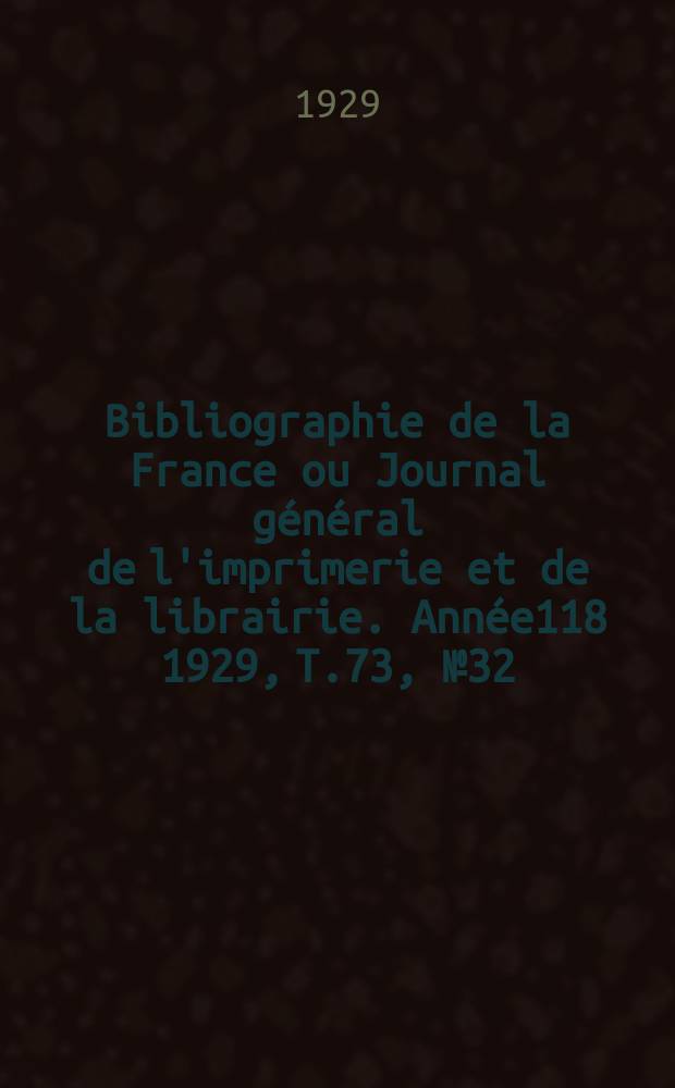 Bibliographie de la France ou Journal général de l'imprimerie et de la librairie. Année118 1929, T.73, №32