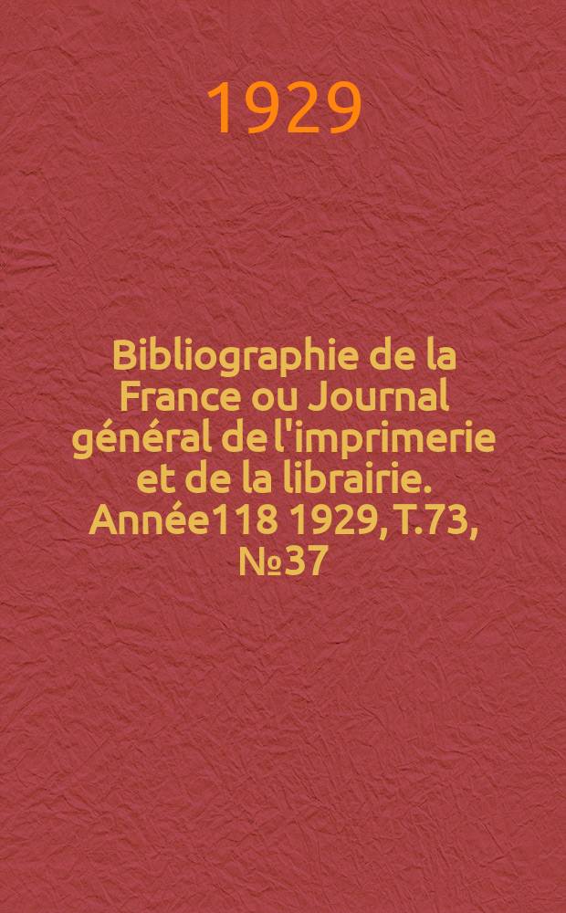 Bibliographie de la France ou Journal général de l'imprimerie et de la librairie. Année118 1929, T.73, №37