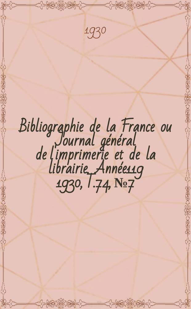 Bibliographie de la France ou Journal général de l'imprimerie et de la librairie. Année119 1930, T.74, №7