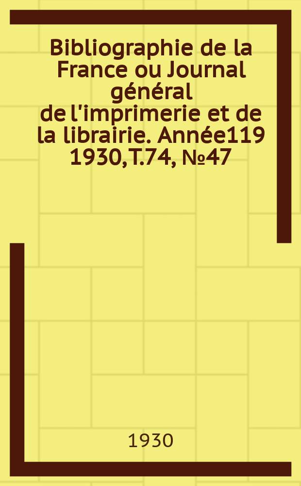 Bibliographie de la France ou Journal général de l'imprimerie et de la librairie. Année119 1930, T.74, №47