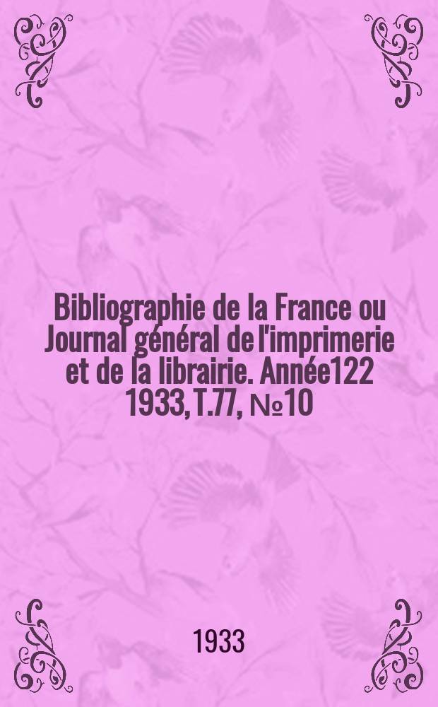 Bibliographie de la France ou Journal général de l'imprimerie et de la librairie. Année122 1933, T.77, №10