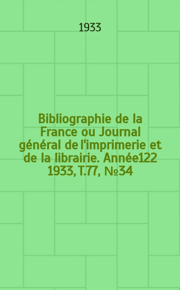 Bibliographie de la France ou Journal général de l'imprimerie et de la librairie. Année122 1933, T.77, №34