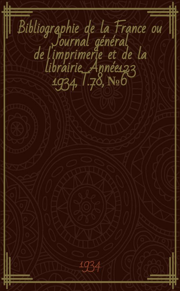 Bibliographie de la France ou Journal général de l'imprimerie et de la librairie. Année123 1934, T.78, №6