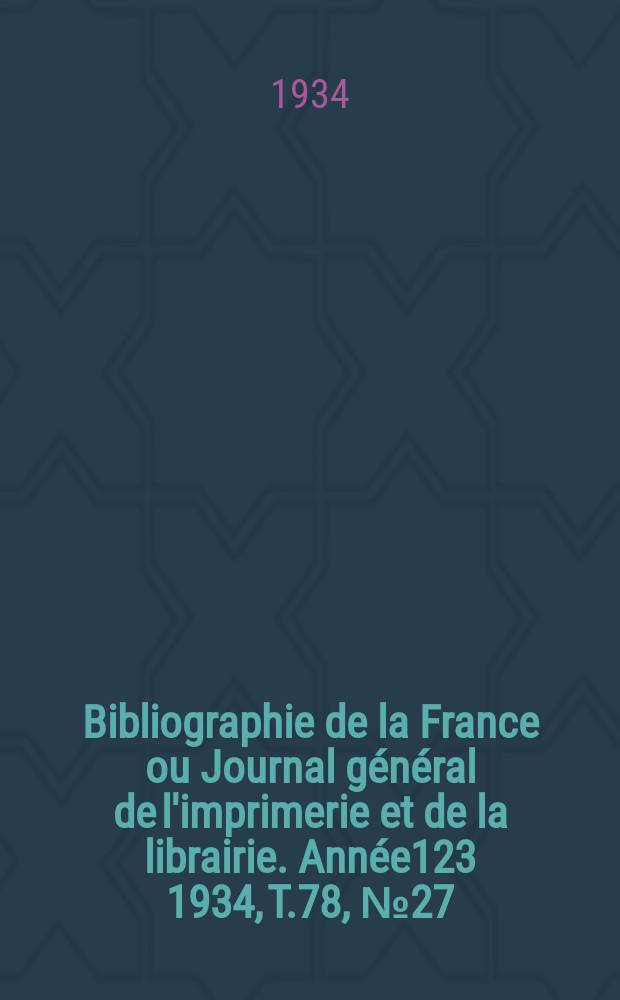 Bibliographie de la France ou Journal général de l'imprimerie et de la librairie. Année123 1934, T.78, №27