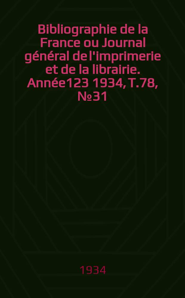Bibliographie de la France ou Journal général de l'imprimerie et de la librairie. Année123 1934, T.78, №31