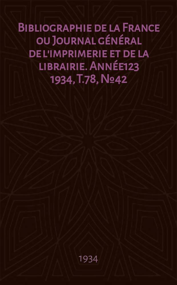 Bibliographie de la France ou Journal général de l'imprimerie et de la librairie. Année123 1934, T.78, №42