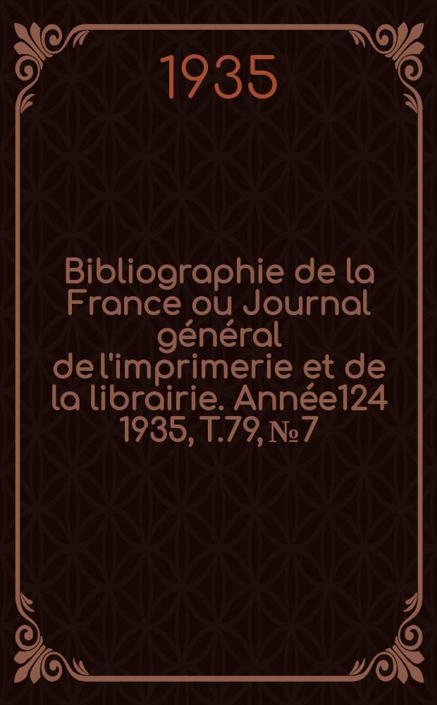 Bibliographie de la France ou Journal général de l'imprimerie et de la librairie. Année124 1935, T.79, №7