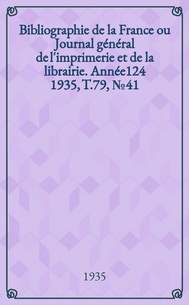 Bibliographie de la France ou Journal général de l'imprimerie et de la librairie. Année124 1935, T.79, №41