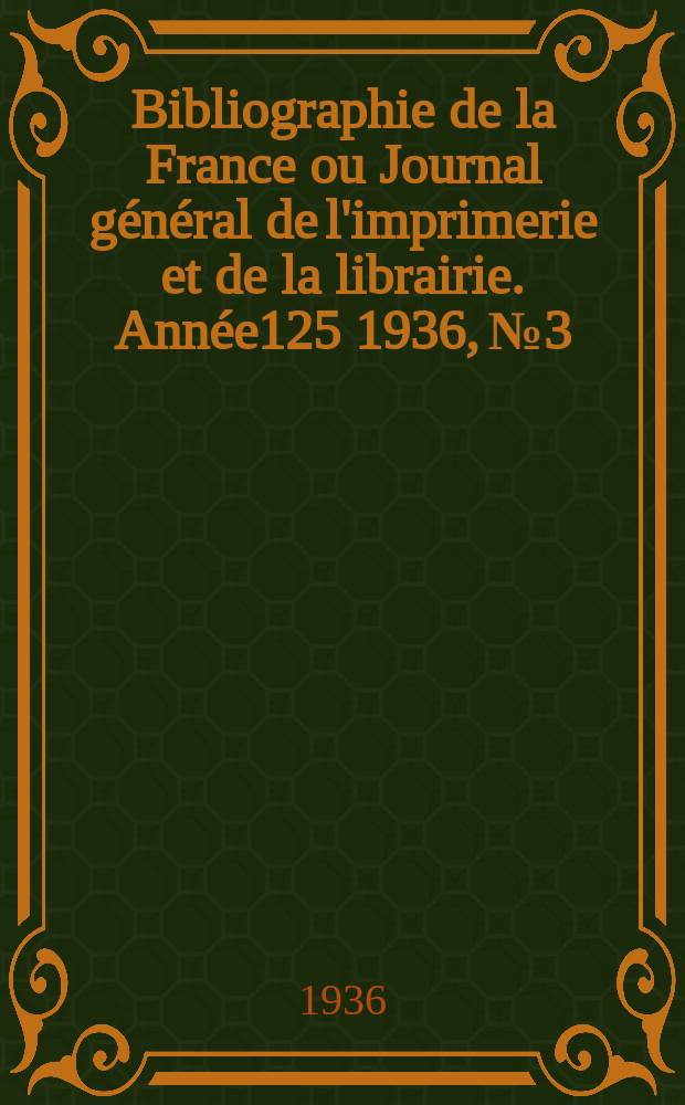 Bibliographie de la France ou Journal général de l'imprimerie et de la librairie. Année125 1936, №3