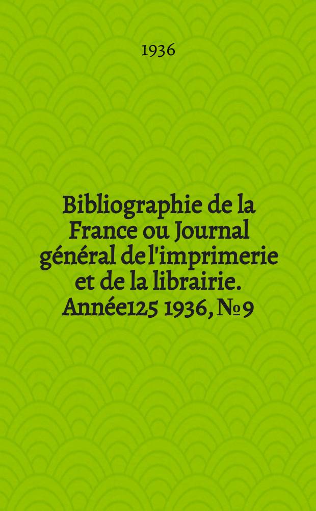 Bibliographie de la France ou Journal g&eacute;n&eacute;ral de l'imprimerie et de la librairie. Ann&eacute;e125 1936, №9
