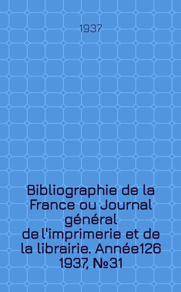 Bibliographie de la France ou Journal général de l'imprimerie et de la librairie. Année126 1937, №31