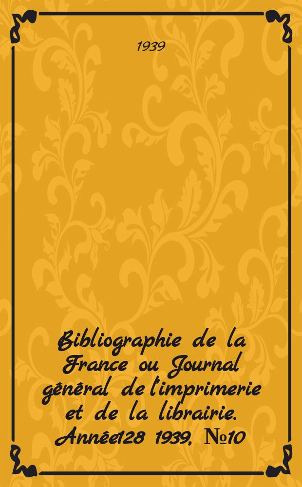 Bibliographie de la France ou Journal général de l'imprimerie et de la librairie. Année128 1939, №10
