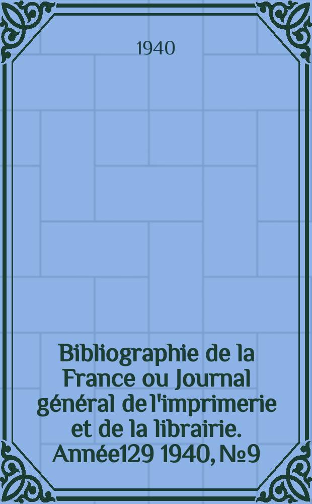 Bibliographie de la France ou Journal général de l'imprimerie et de la librairie. Année129 1940, №9