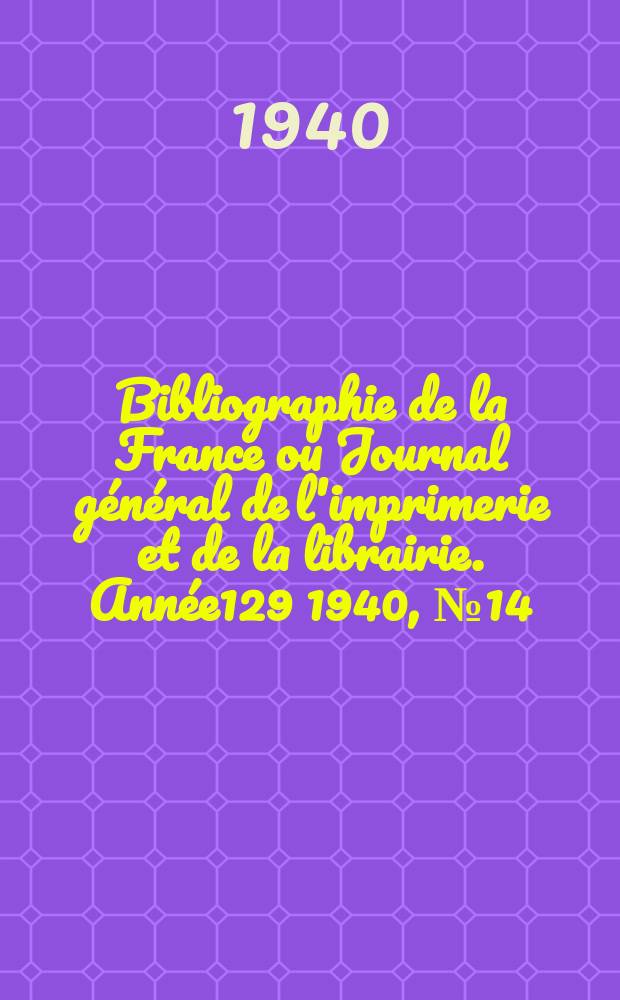 Bibliographie de la France ou Journal général de l'imprimerie et de la librairie. Année129 1940, №14