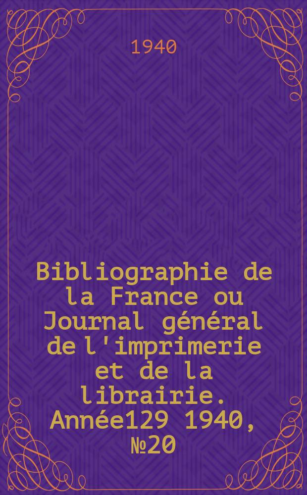 Bibliographie de la France ou Journal général de l'imprimerie et de la librairie. Année129 1940, №20
