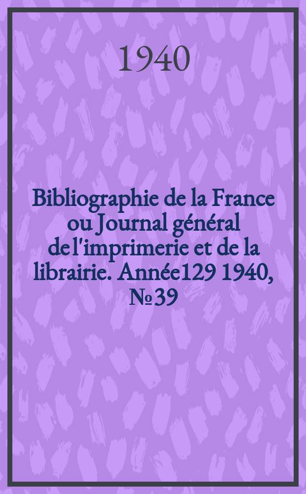 Bibliographie de la France ou Journal général de l'imprimerie et de la librairie. Année129 1940, №39