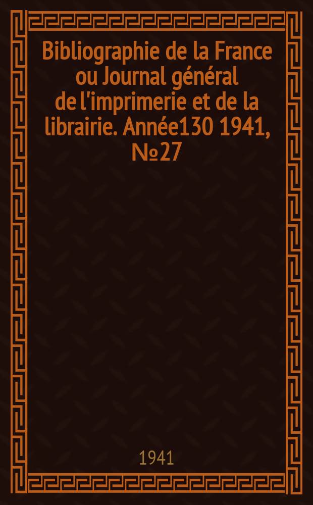 Bibliographie de la France ou Journal général de l'imprimerie et de la librairie. Année130 1941, №27/28