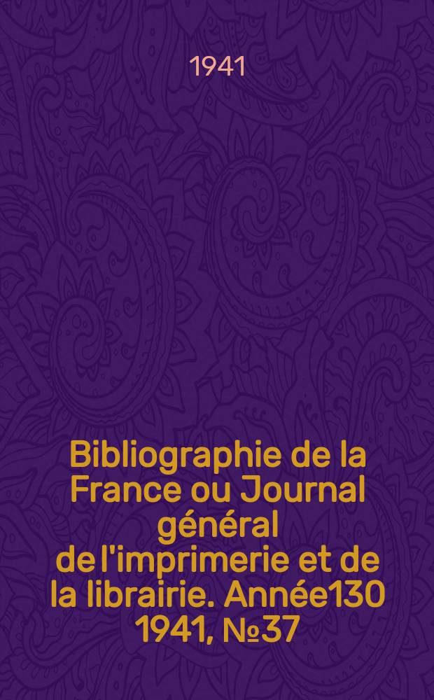 Bibliographie de la France ou Journal général de l'imprimerie et de la librairie. Année130 1941, №37