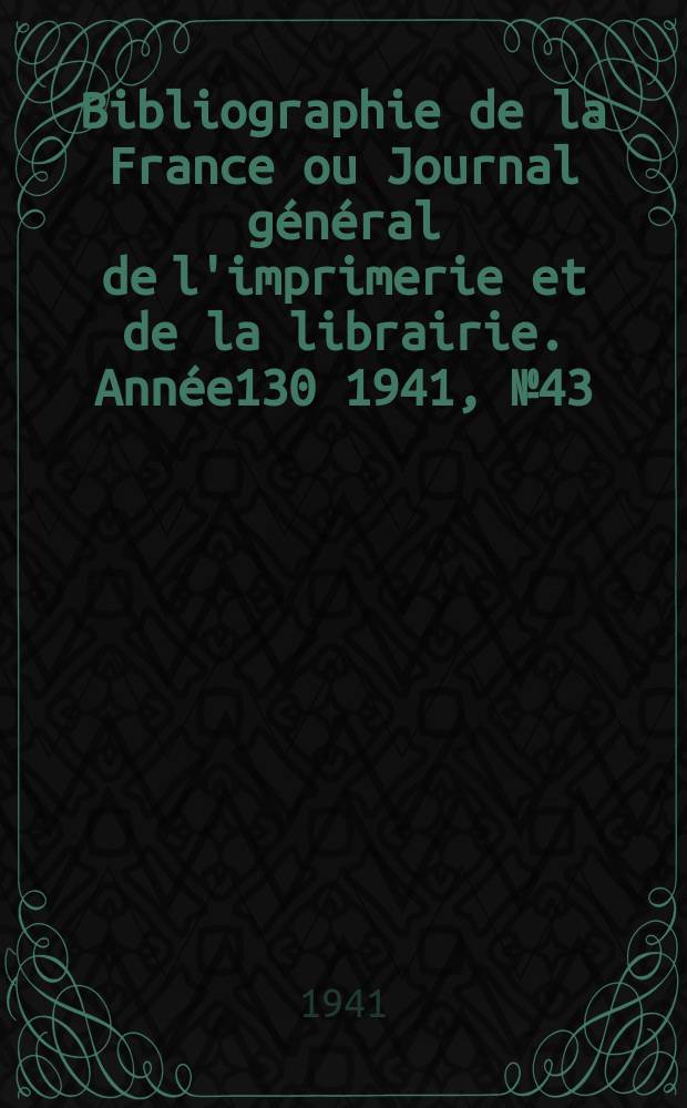 Bibliographie de la France ou Journal général de l'imprimerie et de la librairie. Année130 1941, №43