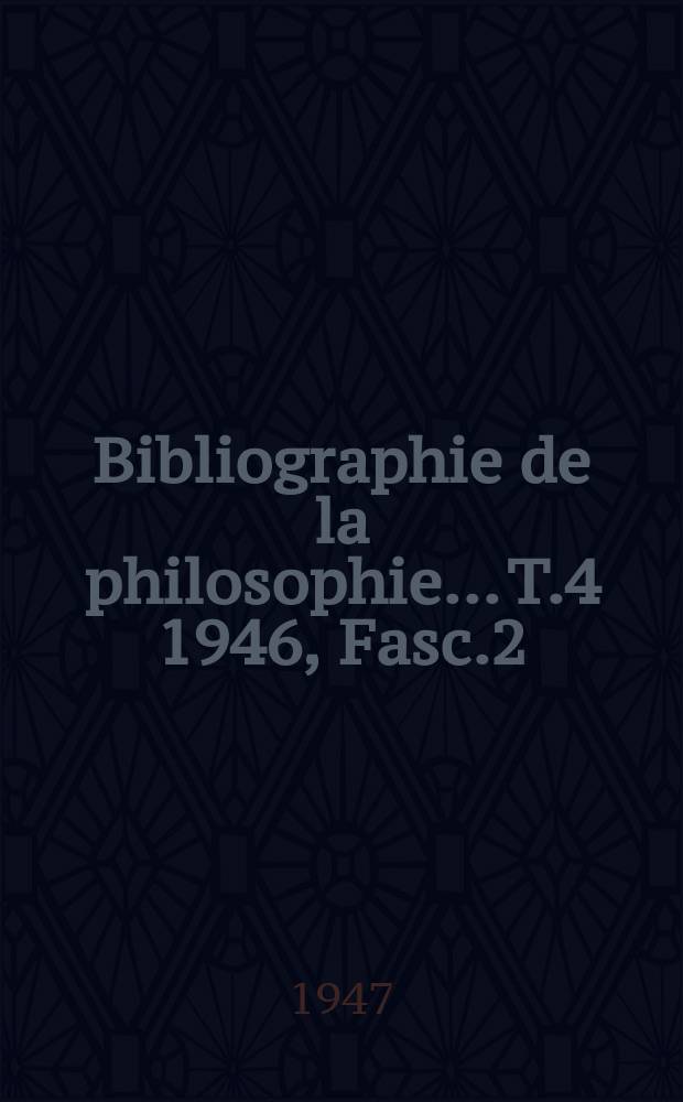 Bibliographie de la philosophie... T.4 1946, Fasc.2