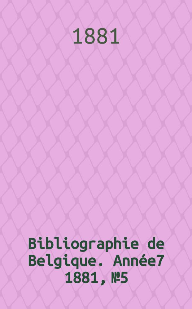 Bibliographie de Belgique. Année7 1881, №5