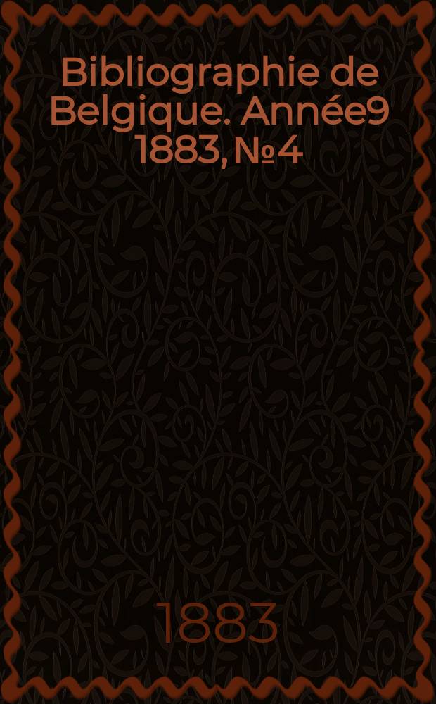 Bibliographie de Belgique. Ann&eacute;e9 1883, №4