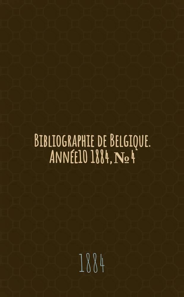 Bibliographie de Belgique. Année10 1884, №4