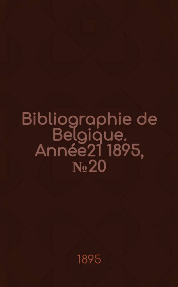 Bibliographie de Belgique. Année21 1895, №20