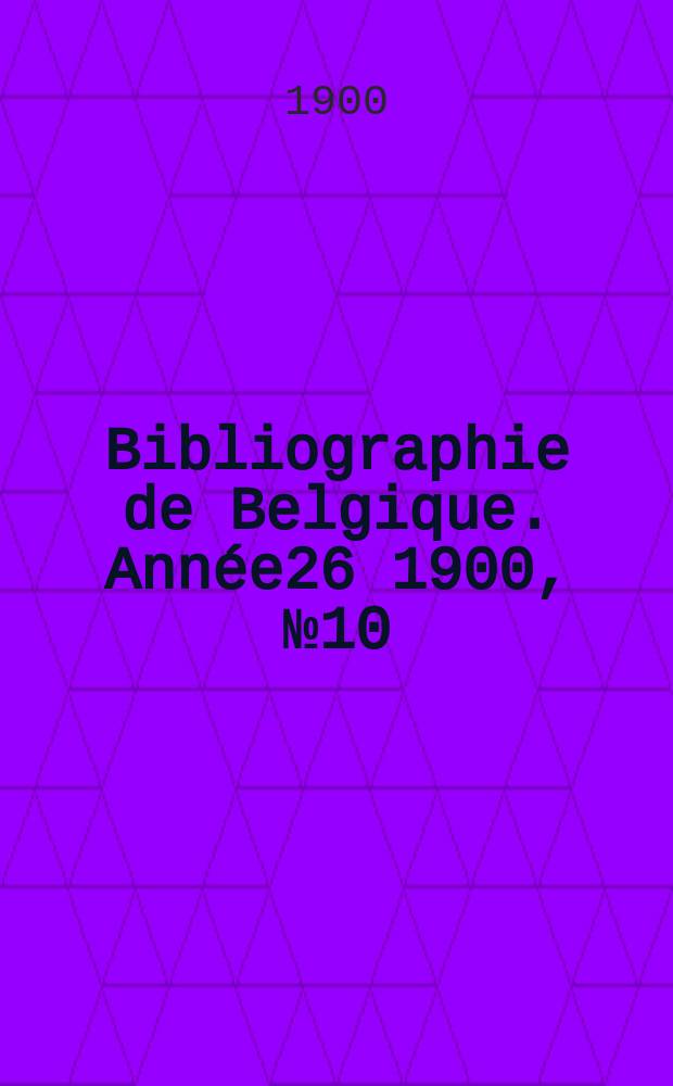 Bibliographie de Belgique. Année26 1900, №10
