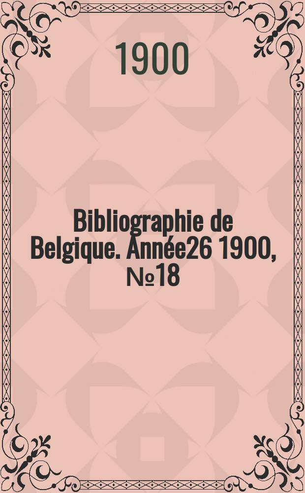 Bibliographie de Belgique. Année26 1900, №18