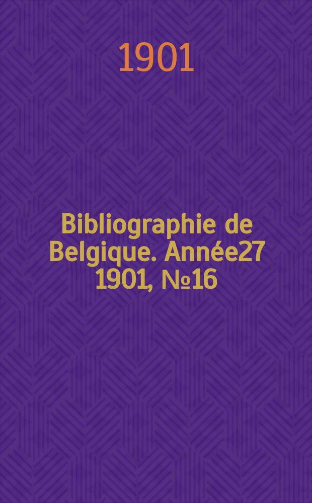 Bibliographie de Belgique. Ann&eacute;e27 1901, №16