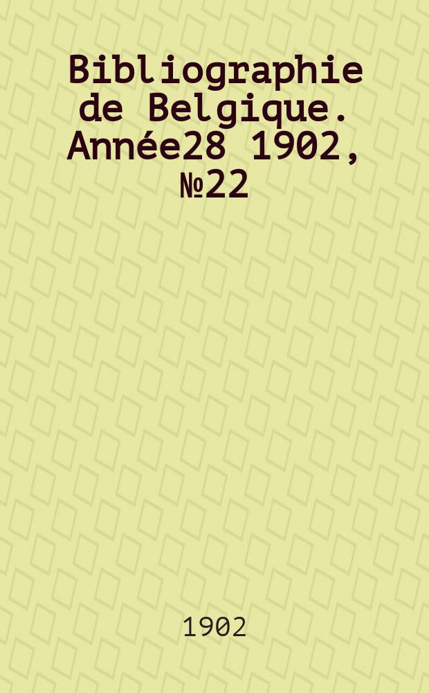 Bibliographie de Belgique. Année28 1902, №22