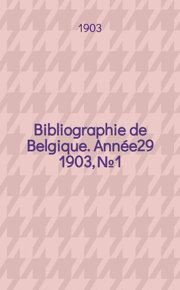 Bibliographie de Belgique. Ann&eacute;e29 1903, №1
